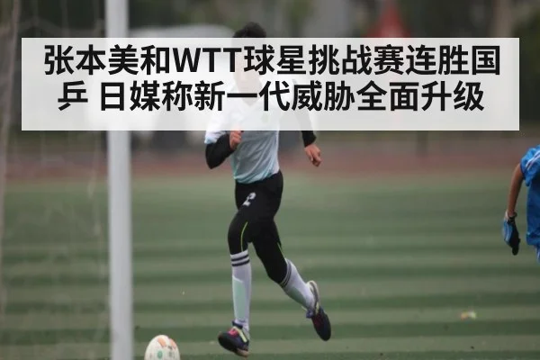 张本美和WTT球星挑战赛连胜国乒 日媒称新一代威胁全面升级 | kaiyun