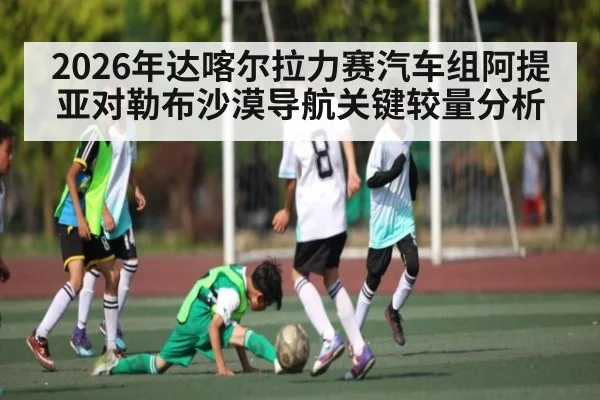 2026年达喀尔拉力赛汽车组阿提亚对勒布沙漠导航关键较量分析 | kaiyun