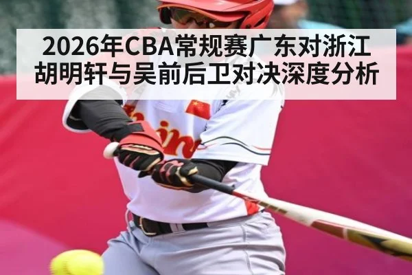 2026年CBA常规赛广东对浙江胡明轩与吴前后卫对决深度分析 | kaiyun